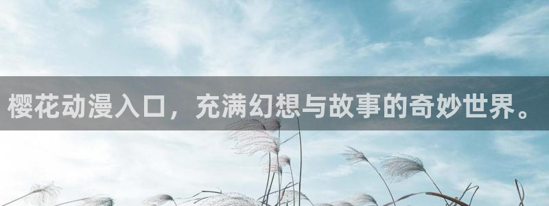 香蕉漫画下载动漫全免费：樱花动漫入口，充满幻想与故事的奇妙世界。